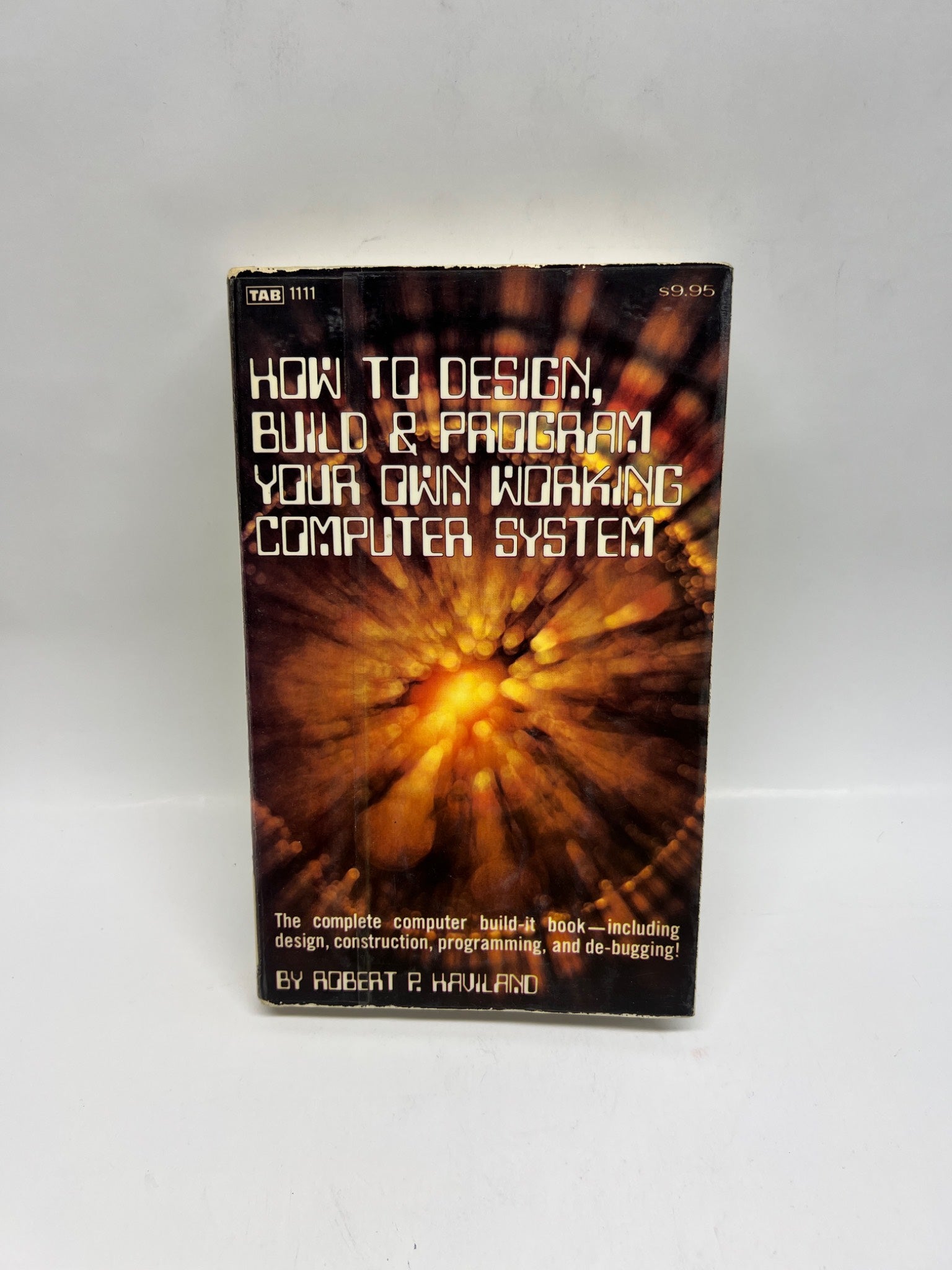How to Design, Build & Program Your Own Working Computer System by Robert P. Haviland (1979)
