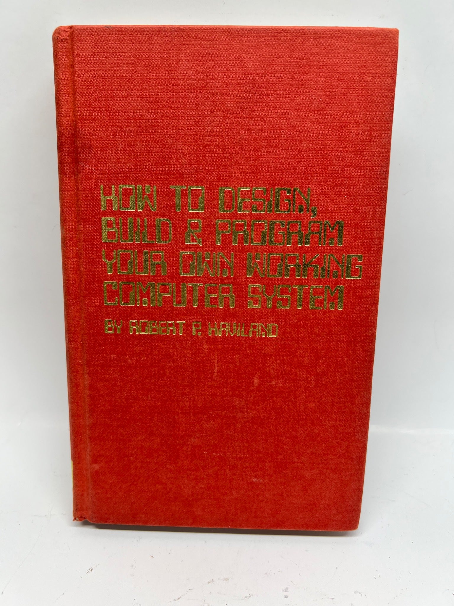 How to Design, Build & Program Your Own Working Computer System - Robert Haviland (1979)1st ed.